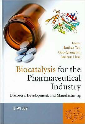 Biocatalysis for the Pharmaceutical Industry: Discovery, Development, and Manufacturing