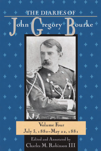 The Diaries of John Gregory Bourke. Volume 4: July 3, 1880-May 22, 1881