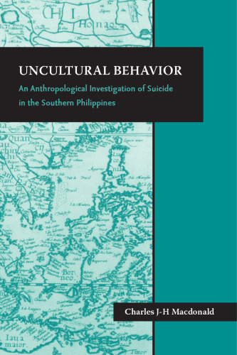 Uncultural Behavior: An Anthropological Investigation of Suicide in the Southern Philippines (Monographs of the Center for Southeast Asian Studies, Kyoto University, English-Language Series)