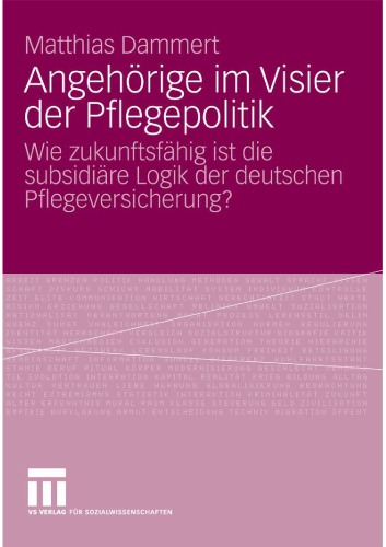 Angehörige im Visier der Pflegepolitik: Wie zukunftsfähig ist die subsidiäre Logik der deutschen Pflegeversicherung?