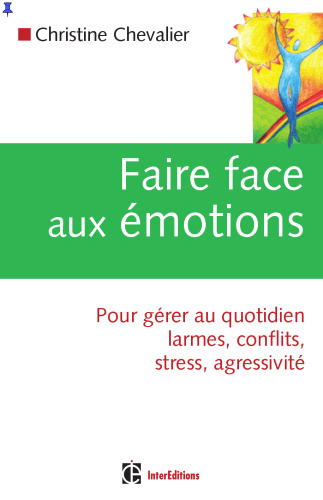 Faire face aux émotions : Pour gérer au quotidien conflits, stress, agressivité