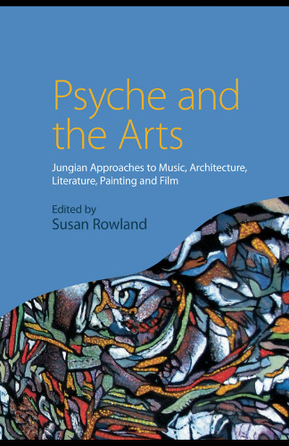 Psyche and the Arts: Jungian Approaches to Music, Architecture, Literature, Painting and Film