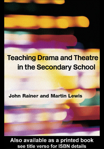 Teaching Drama and Theatre in the Secondary School: Classroom Projects for an Integrated Curriculum