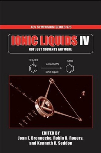 Ionic Liquids IV: Not Just Solvents Anymore (ACS Symposium Series)