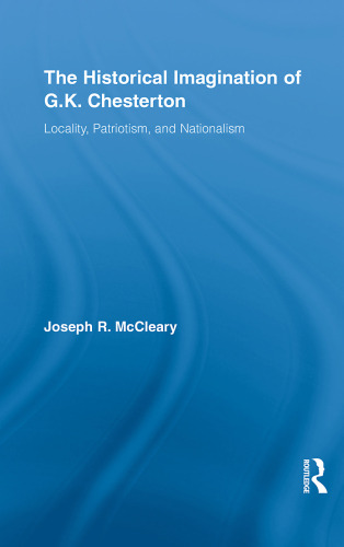 The Historical Imagination of G.K. Chesterton: Locality, Patriotism, and Nationalism (Studies in Major Literary Authors)