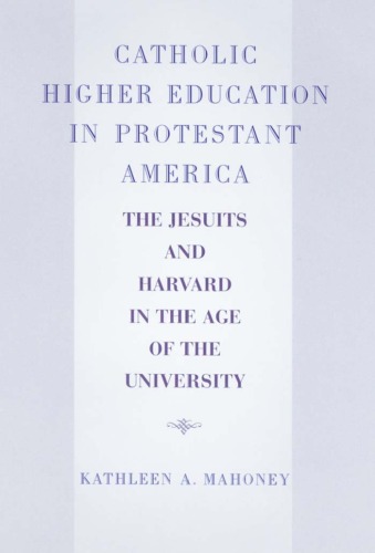 Catholic Higher Education in Protestant America: The Jesuits and Harvard in the Age of the University