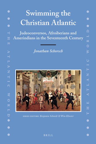 Swimming the Christian Atlantic: Judeoconversos, Afroiberians and Amerindians in the Seventeenth Century (The Atlantic World)