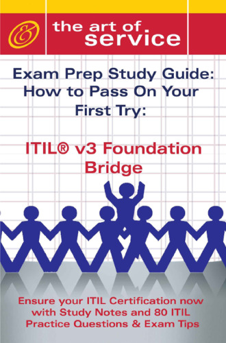 ITIL V3 Foundation Bridge Certification Exam Preparation Course in a Book for Passing the ITIL V3 Foundation Bridge Exam - The How To Pass on Your First Try Certification Study Guide