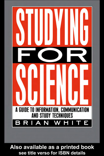 Studying for Science: A guide to information, communication and study techniques