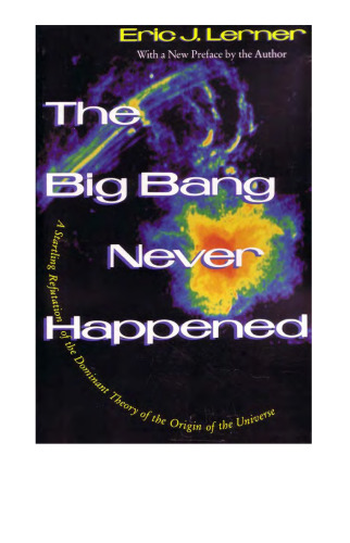 The Big Bang Never Happened: A Startling Refutation of the Dominant Theory of the Origin of the Universe