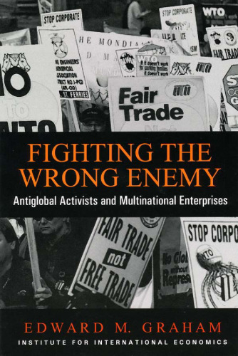 Fighting the Wrong Enemy : Antiglobal Activists and Multinational Enterprises (Praeger Special Studies in U.S, Economic, Social, and Political Issues)