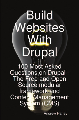 Build Websites With Drupal, 100 Most Asked Questions on Drupal - The Free and Open Source modular framework and Content Management System (CMS)