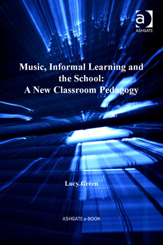 Music, Informal Learning and the School: A New Classroom Pedagogy (Ashgate Popular and Folk Music)