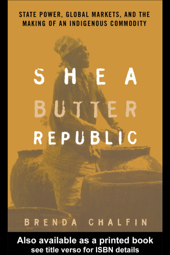 Shea Butter Republic: State Power, Global Markets, and the Making of an Indigenous Commodity