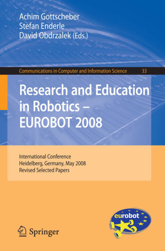 Research and Education in Robotics -- EUROBOT 2008: International Conference, Heidelberg, Germany, May 22-24, 2008. Revised Selected Papers (Communications in Computer and Information Science, 33)