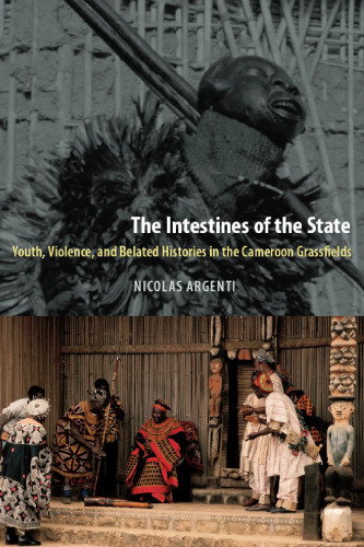 The Intestines of the State: Youth, Violence, and Belated Histories in the Cameroon Grassfields