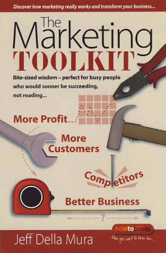 The Marketing Toolkit: Bite-sized Wisdom, Perfect for Busy People Who Would Sooner Be Succeeding, Not Reading