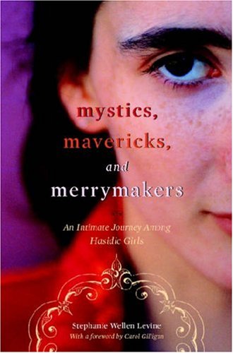 Mystics, Mavericks, and Merrymakers: An Intimate Journey among Hasidic Girls