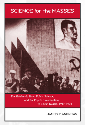 Science for the Masses: The Bolshevik State, Public Science, and the Popular Imagination in Soviet Russia, 1917-1934 (Eastern European Studies Number Twenty-Two)