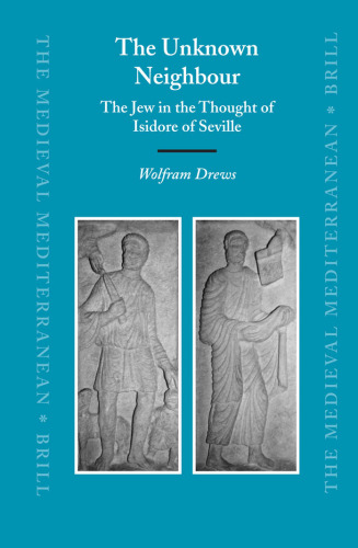 The Unknown Neighbour: The Jew in the Thought of Isidore of Seville (Medieval Mediterranean, No. 59)