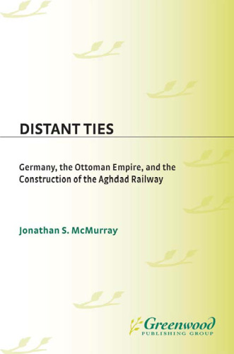 Distant Ties: Germany, the Ottoman Empire, and the Construction of the Baghdad Railway