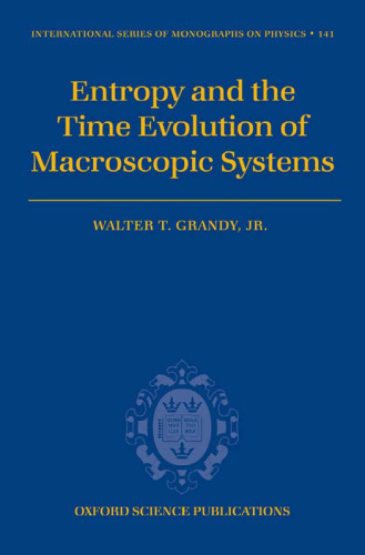 Entropy and the Time Evolution of Macroscopic Systems (International Series of Monographs on Physics)