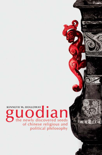 Guodian The Newly Discovered Seeds of Chinese Religious and Political Philosophy