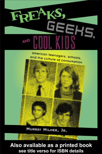 Freaks, Geeks, and Cool Kids: American Teenagers, Schools, and the Culture of Consumption