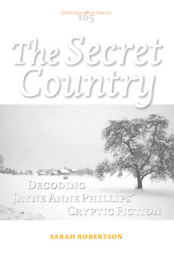 The Secret Country: Decoding Jayne Anne Phillips' Cryptic Fiction (Costerus New Series 165)