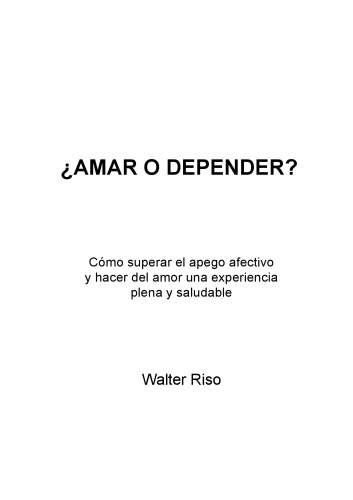 Amar O Depender: Como Superar Al Apego Afectivo Y Hacer El Amor Una Experiencia Plena Y Saludable  Spanish