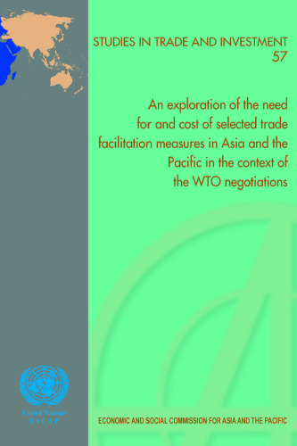 Exploration of the Need for and Cost of Selected Trade Facilitation Measures in Asia and the Pacific in the Context of the WTO Negotiations, An (Studies in Trade and Investment)