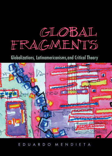 Global Fragments: Latinamericanisms, Globalizations, and Critical Theory