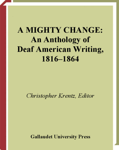 A Mighty Change: An Anthology of Deaf American Writing, 1816-1864  (Gallaudet Classics in Deaf Studies Series, Vol. 2)