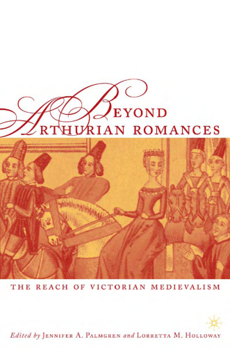 Beyond Arthurian Romances: The Reach of Victorian Medievalism (Studies in Arthurian and Courtly Cultures)