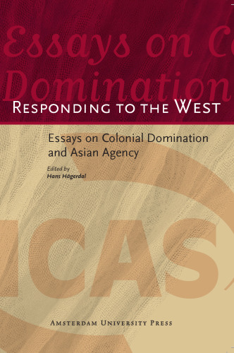 Responding to the West: Essays on Colonial Domination and Asian Agency (AUP - ICAS Publications)