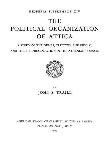 The Political Organization of Attica: A Study of the Demes, Trittyes, and Phylai, and Their Representation in the Athenian Council (Hesperia Supplement 14)