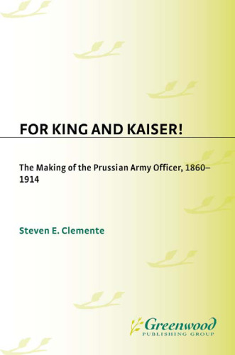 For King and Kaiser!: The Making of the Prussian Army Officer, 1860-1914 (Contributions in Military Studies)