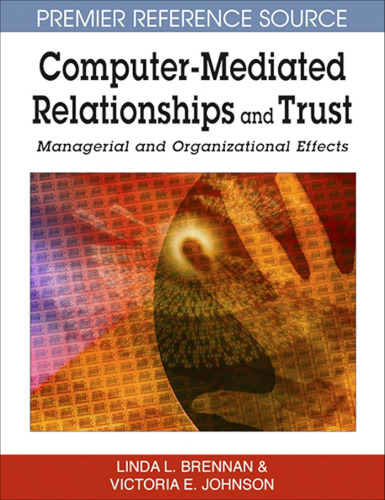 Computer-mediated Relationships and Trust: Managerial and Organizational Effects (Premier Reference Source)