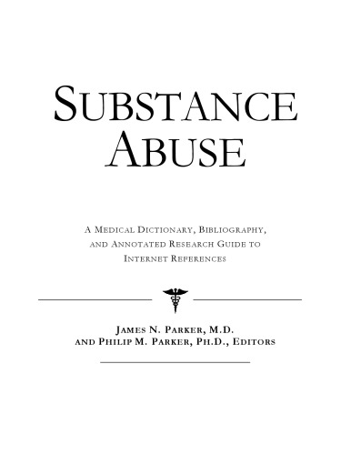 Substance Abuse - A Medical Dictionary, Bibliography, and Annotated Research Guide to Internet References