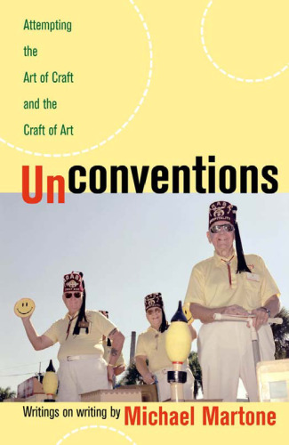 Unconventions: Attempting the Art of Craft and the Craft of Art: writings on writing   by Michael Martone