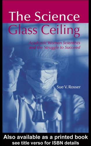 The Science Glass Ceiling: Academic Women Scientists and the Struggle to Succeed