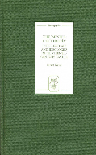 The 'Mester de Clereci­a': Intellectuals and Ideologies in Thirteenth-Century Castile (Monografias A)