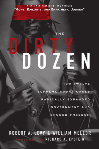 The Dirty Dozen: How Twelve Supreme Court Cases Radically Expanded Government and Eroded Freedom, With a New Preface