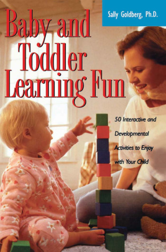 Baby and Toddler Learning Fun: 50 Interactive and Developmental Activities to Enjoy with Your Child