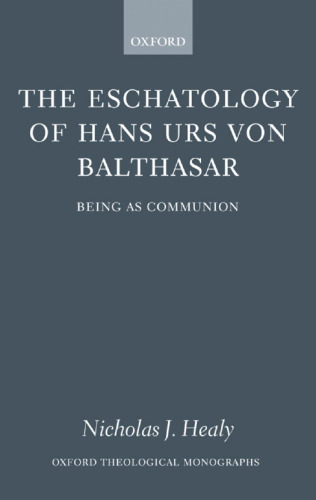 The Eschatology of Hans Urs von Balthasar: Being As Communion (Oxford Theological Monographs)