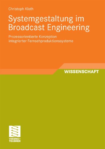 Systemgestaltung im Broadcast Engineering: Prozessorientierter Modellierungsansatz für die Konzeption integrierter, automatisierter Fernsehproduktionssysteme