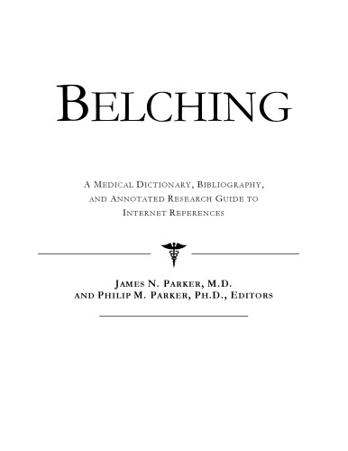 Belching: A Medical Dictionary, Bibliography, And Annotated Research Guide To Internet References