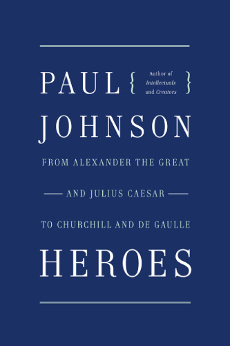 Heroes: From Alexander the Great and Julius Caesar to Churchill and de Gaulle