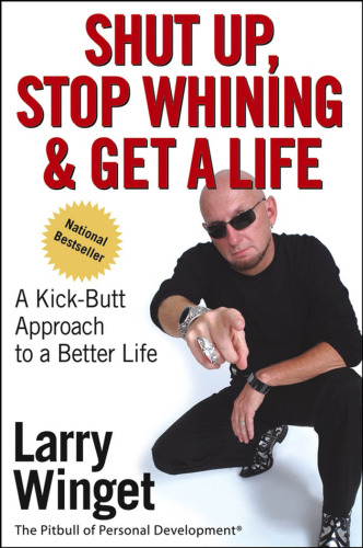 Shut Up, Stop Whining, and Get a Life: A Kick-Butt Approach to a Better Life