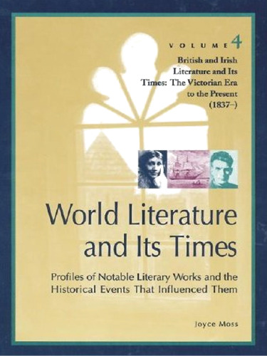 World Literature and Its Times, Volume 4: British and Irish Literature and Its Times: The Victorian Era to the Present (1837- )